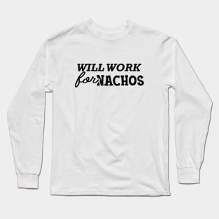 Nacho - Will work for nachos Long Sleeve T-Shirt